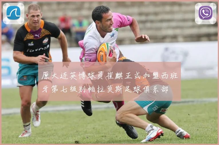 原大连英博球员崔麒正式加盟西班牙第七级别帕拉莫斯足球俱乐部